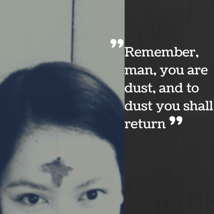 _Remember, man, you are dust, and to dust you shall return_